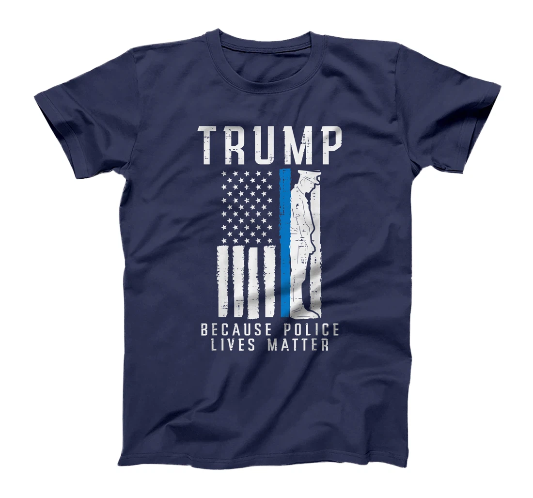 Because Police Lives Matter Pro Trump Thin Blue Line US Flag T-Shirt