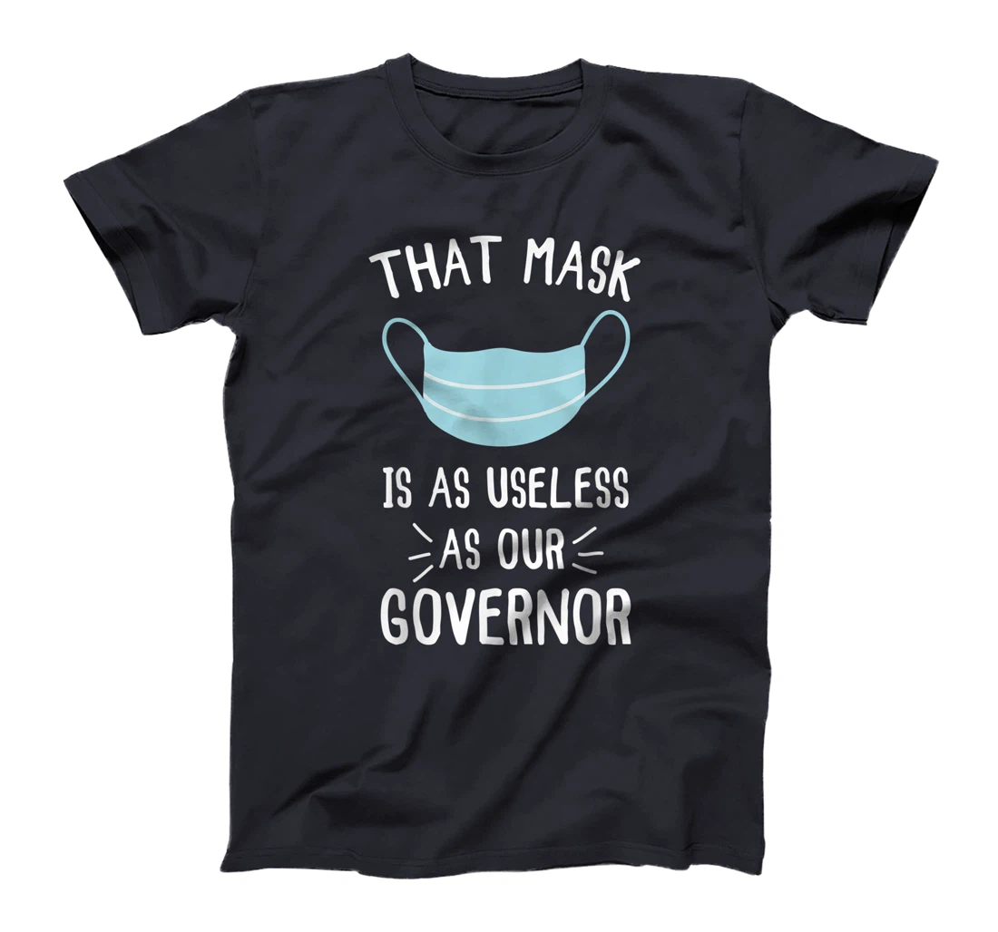 That Mask Is As Useless As Our Governor Funny Anti Trump T-Shirt