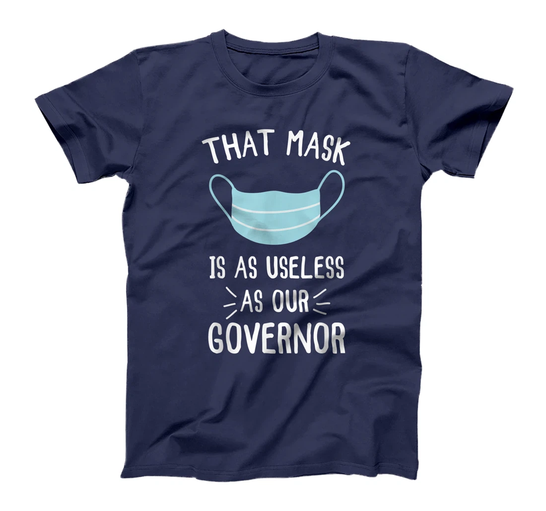 That Mask Is As Useless As Our Governor Funny Anti Trump T-Shirt