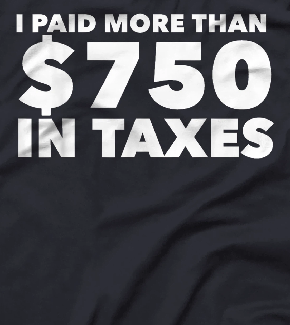 I Paid More Than $750 In Taxes Anti Donald Trump Tax Returns T-Shirt