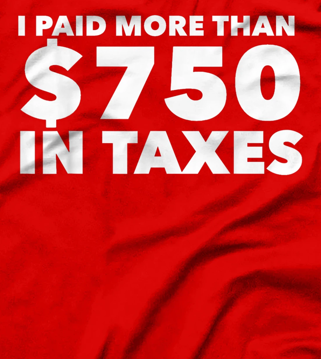 I Paid More Than $750 In Taxes Anti Donald Trump Tax Returns T-Shirt