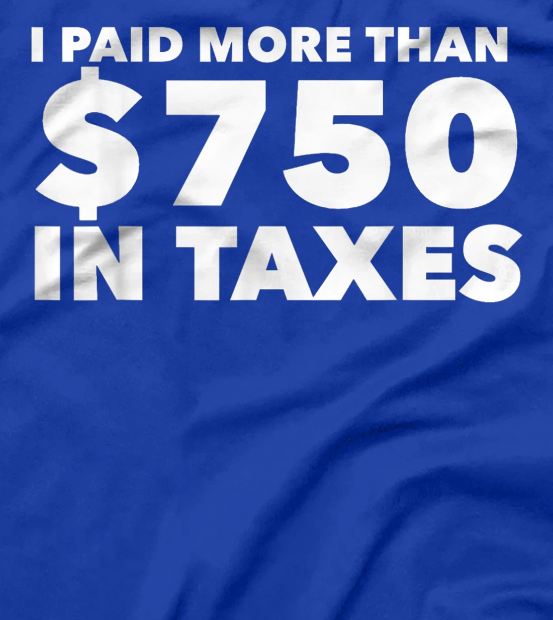 I Paid More Than $750 In Taxes Anti Donald Trump Tax Returns T-Shirt