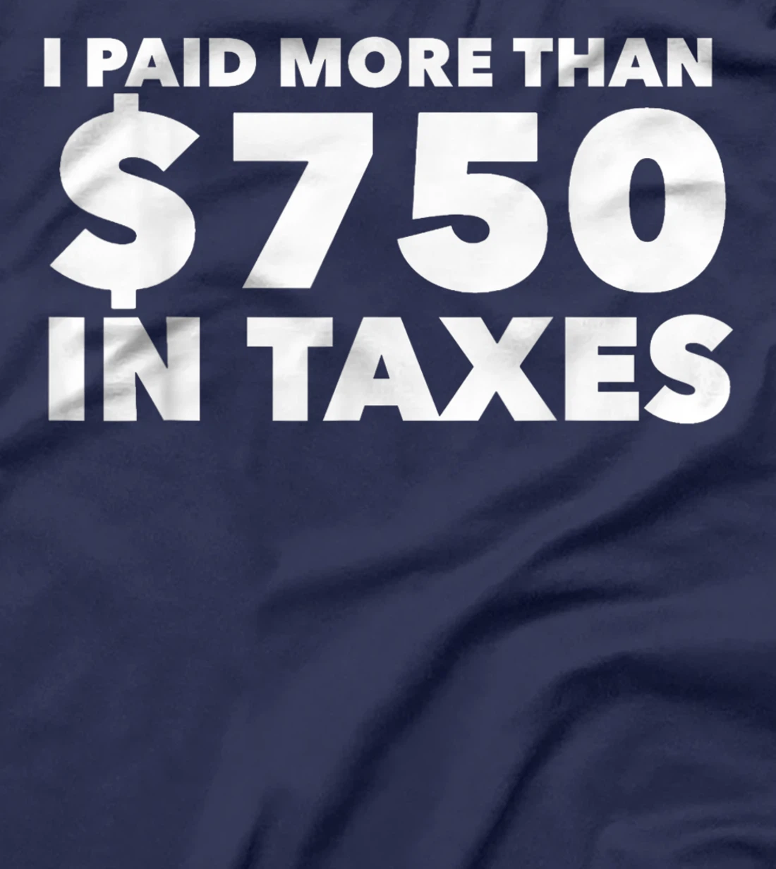 I Paid More Than $750 In Taxes Anti Donald Trump Tax Returns T-Shirt