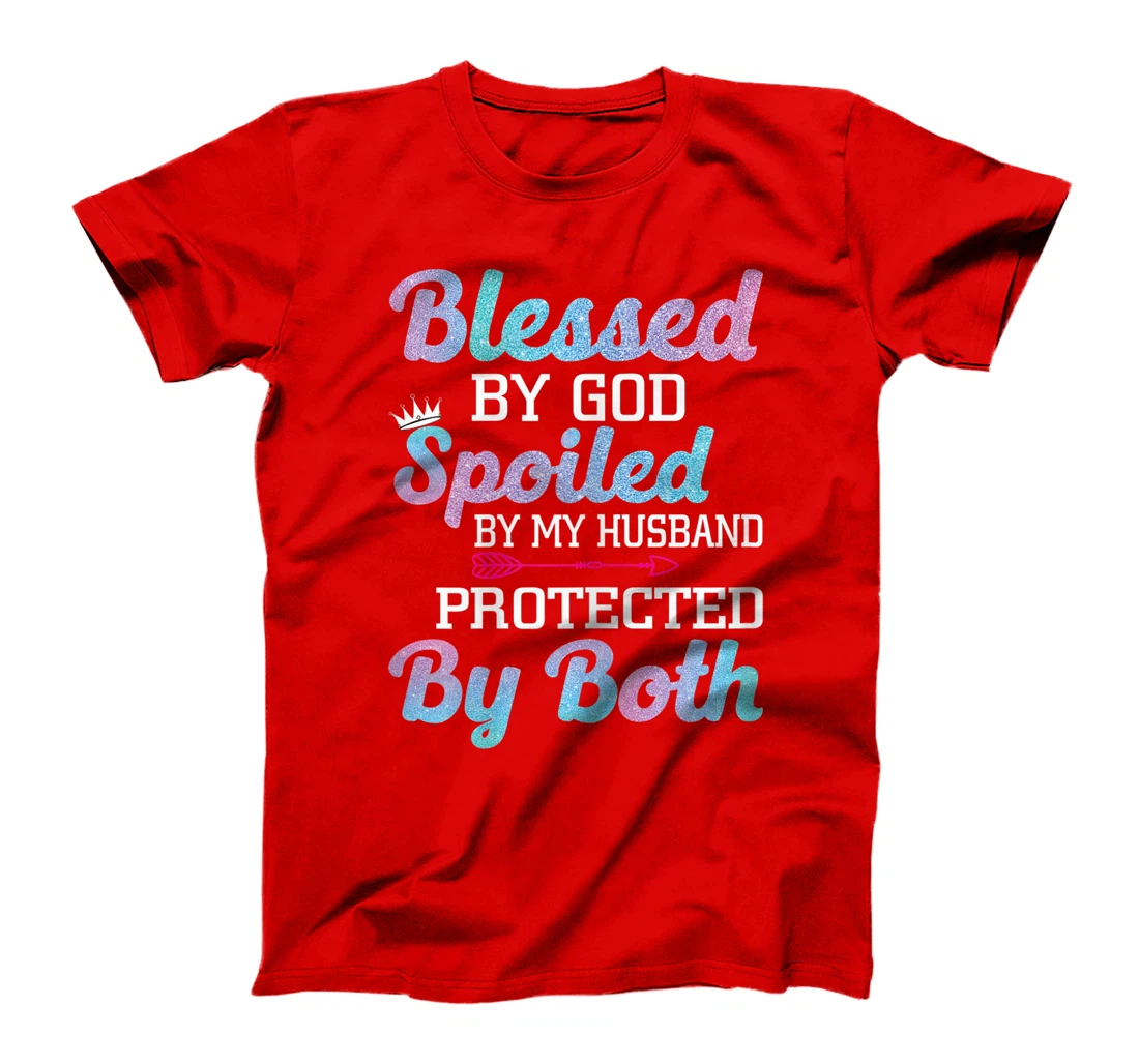 Womens Blessed by God Spoiled by My Husband Protected By Both T-Shirt
