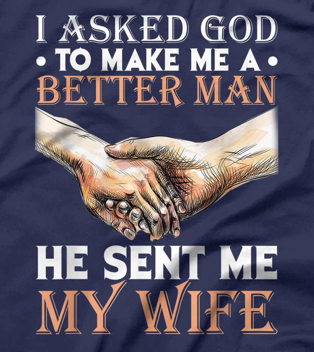 I Asked God To Make Me A Better Man He Sent Me My Wife T-Shirt