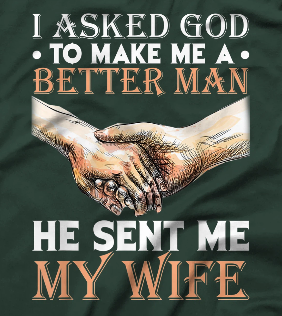 I Asked God To Make Me A Better Man He Sent Me My Wife T-Shirt