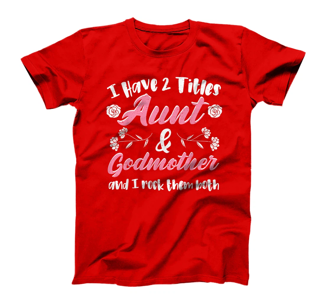 Cute Godmother: I Have 2 Titles Aunt & Godmother - Aunt T-Shirt