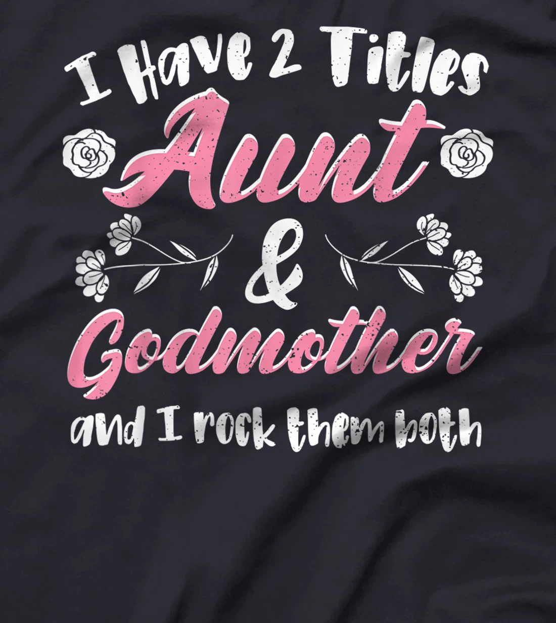 Cute Godmother: I Have 2 Titles Aunt & Godmother - Aunt T-Shirt