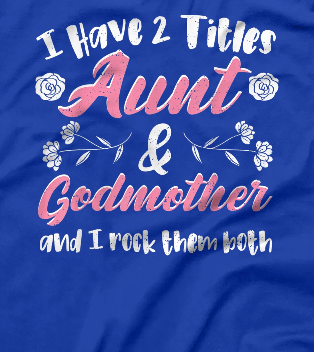 Cute Godmother: I Have 2 Titles Aunt & Godmother - Aunt T-Shirt