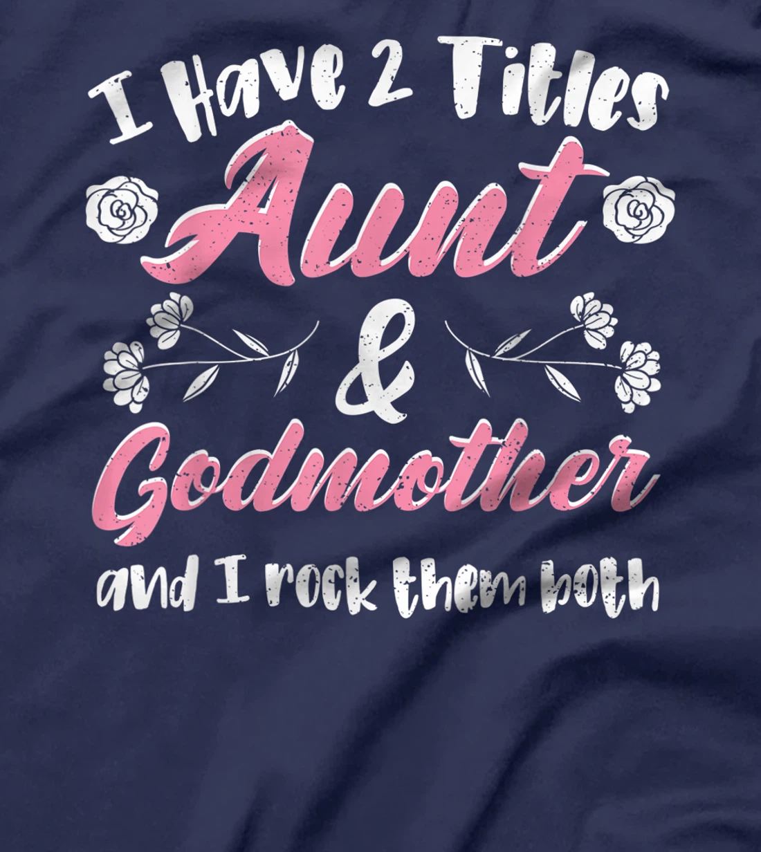 Cute Godmother: I Have 2 Titles Aunt & Godmother - Aunt T-Shirt