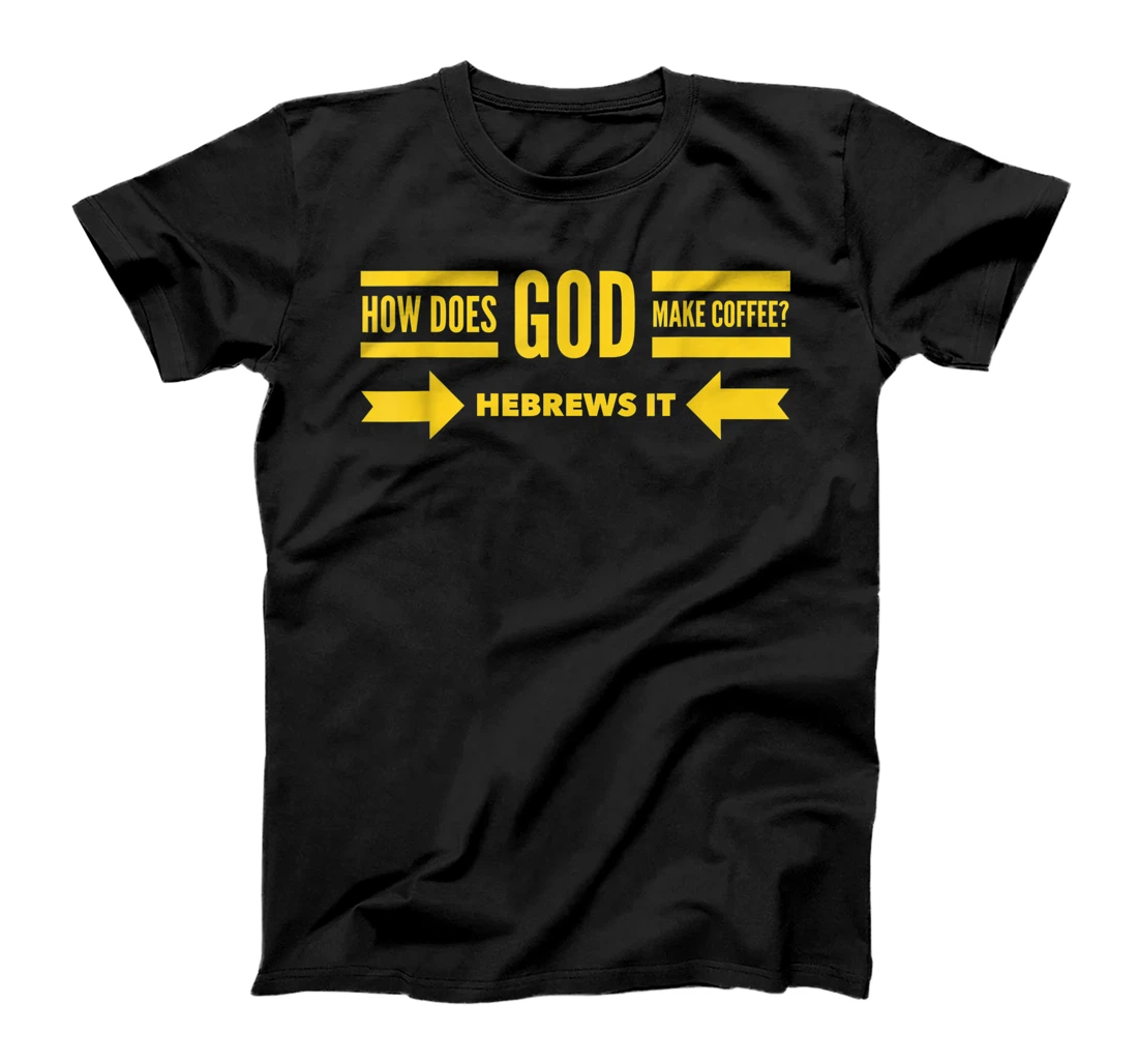 How Does God Make Coffee? Hebrews He Brews & Christian Humor T-Shirt