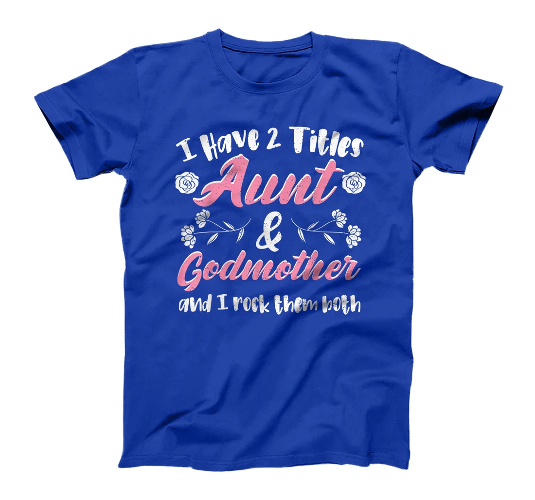 Cute Godmother: I Have 2 Titles Aunt & Godmother - Aunt T-Shirt