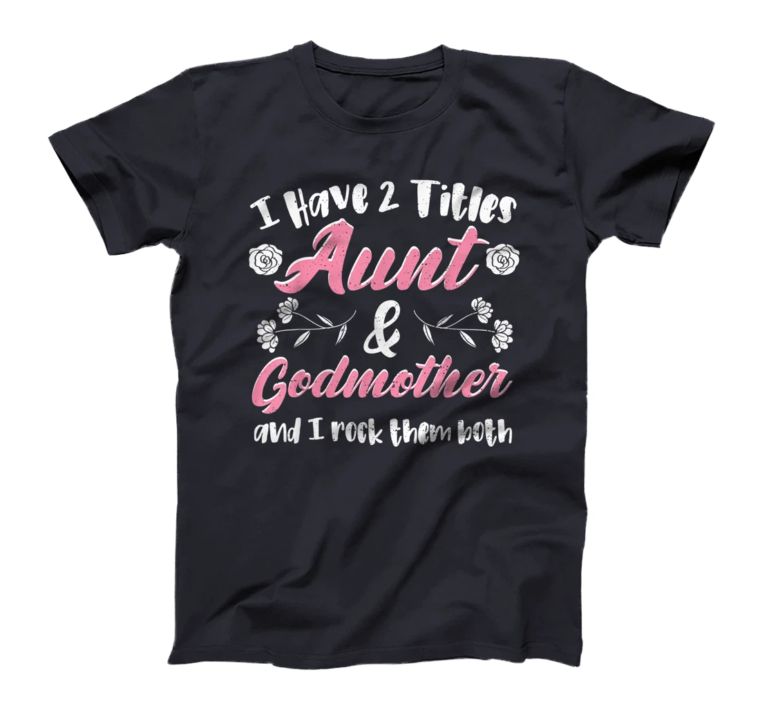 Cute Godmother: I Have 2 Titles Aunt & Godmother - Aunt T-Shirt
