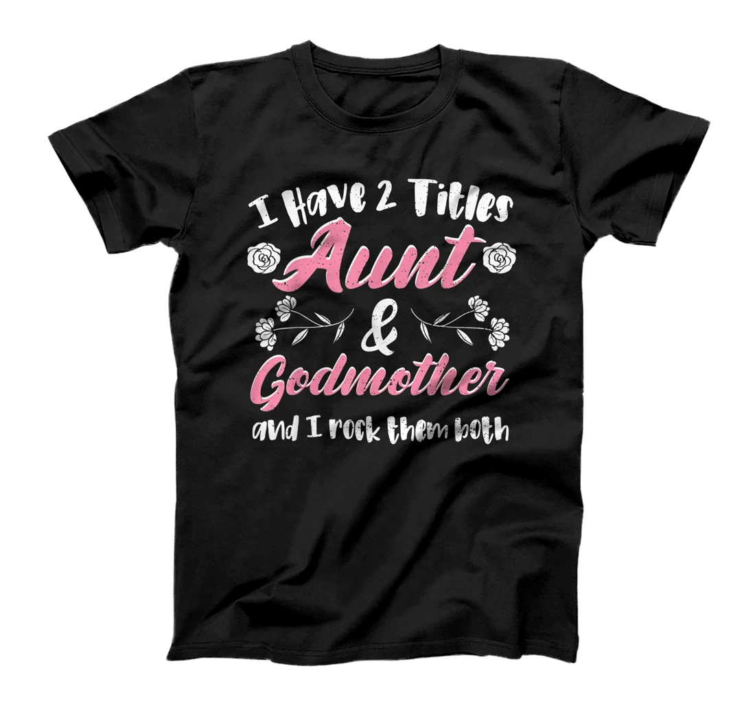 Cute Godmother: I Have 2 Titles Aunt & Godmother - Aunt T-Shirt