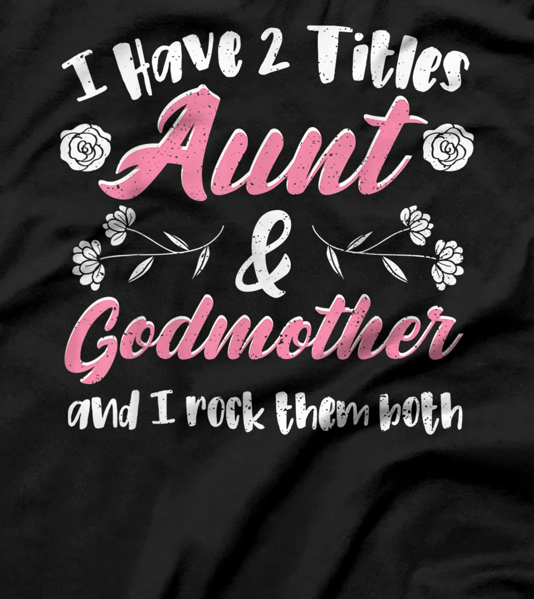 Cute Godmother: I Have 2 Titles Aunt & Godmother - Aunt T-Shirt