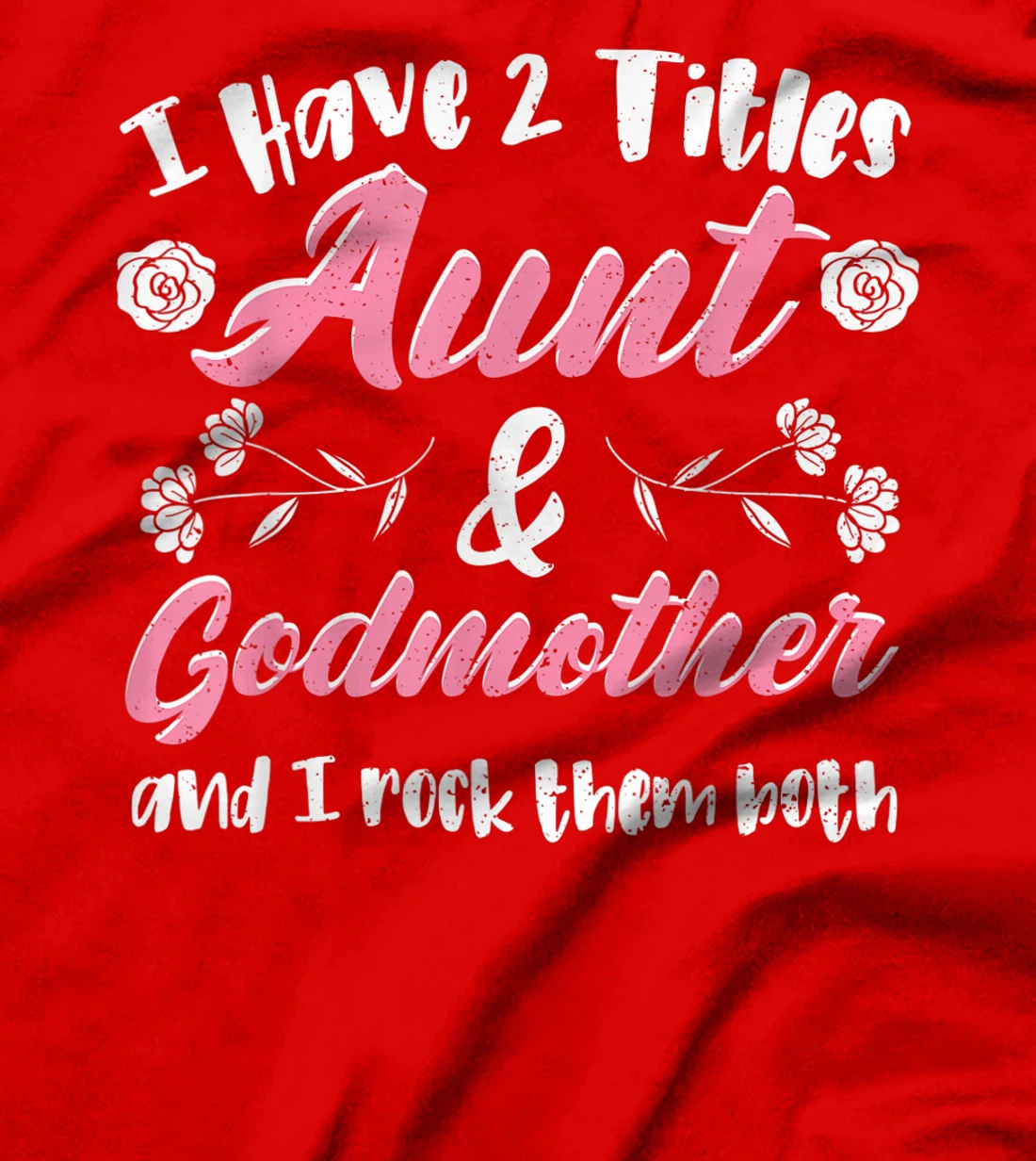 Cute Godmother: I Have 2 Titles Aunt & Godmother - Aunt T-Shirt