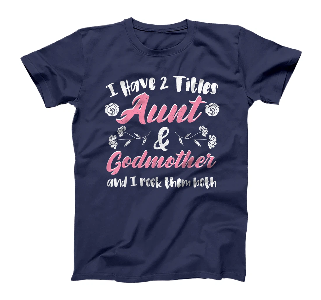 Cute Godmother: I Have 2 Titles Aunt & Godmother - Aunt T-Shirt