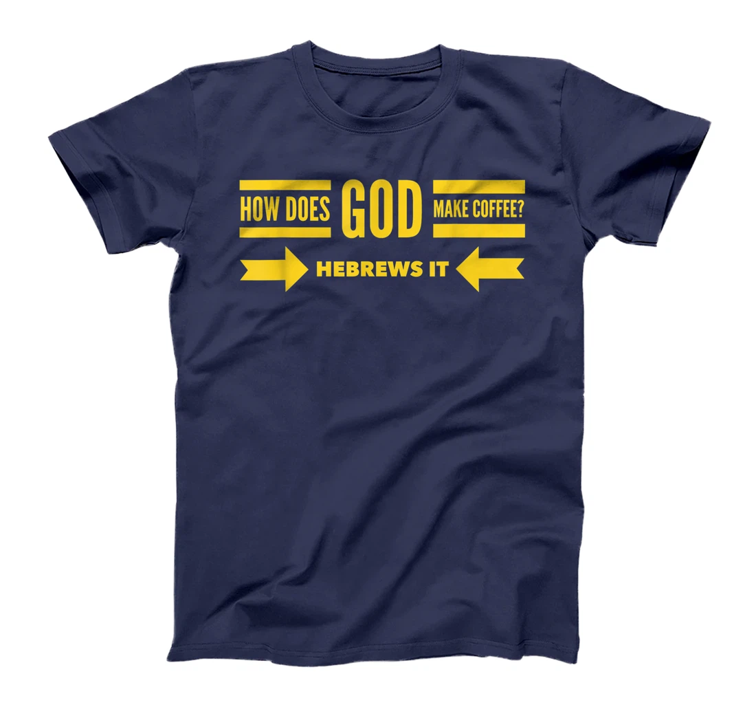 How Does God Make Coffee? Hebrews He Brews & Christian Humor T-Shirt