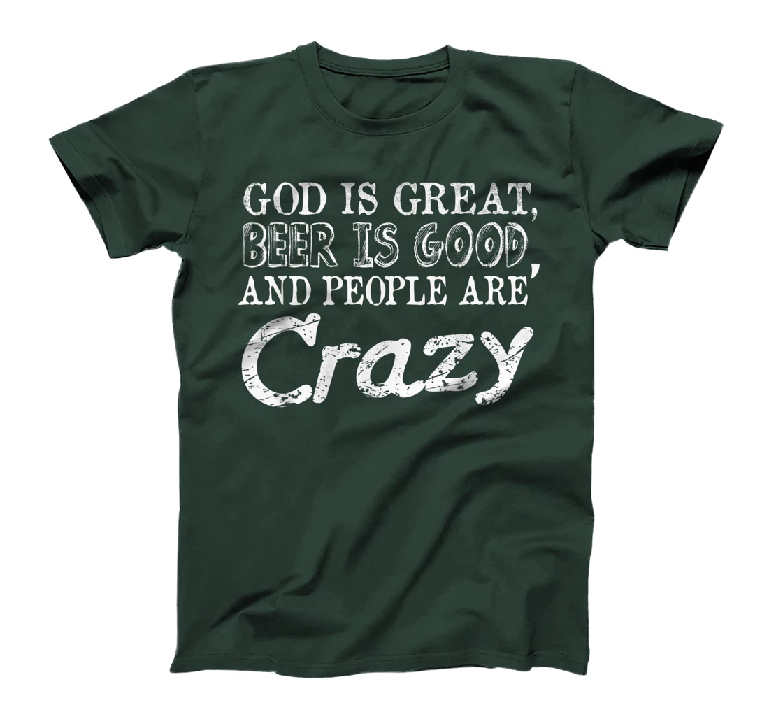 God Is Great Beer Is Good And People Are Crazy T-Shirt