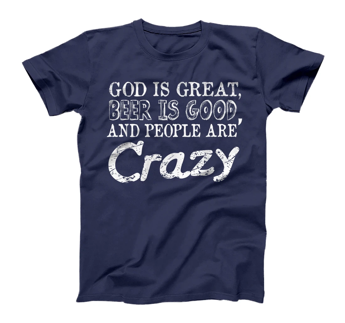 God Is Great Beer Is Good And People Are Crazy T-Shirt