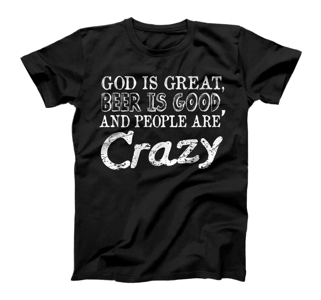 God Is Great Beer Is Good And People Are Crazy T-Shirt
