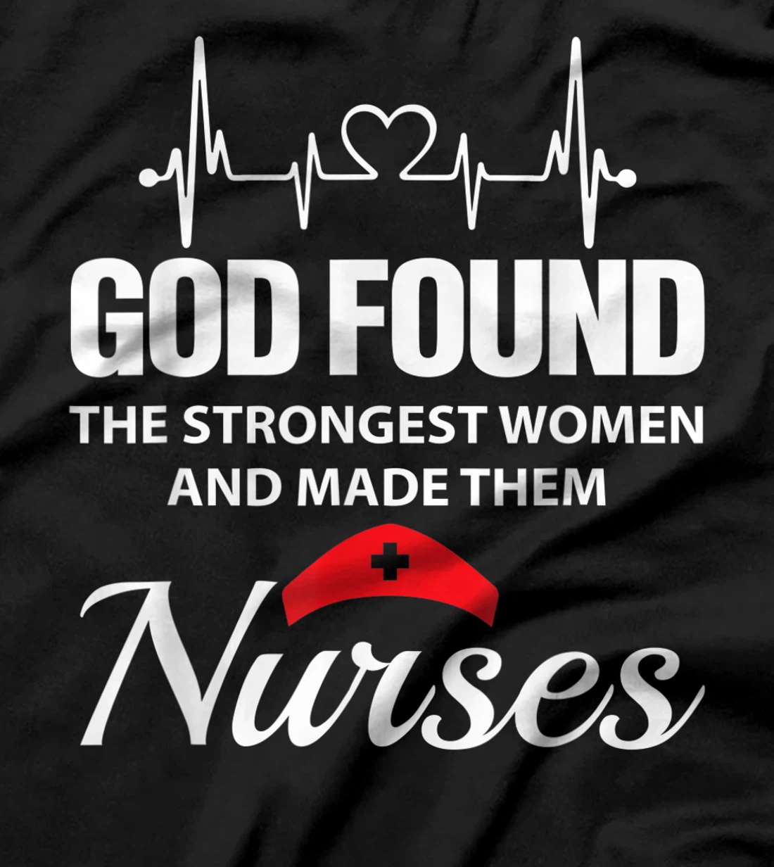 God Found The Strongest Women Made Nurses Funny Nurses Shirt T-Shirt