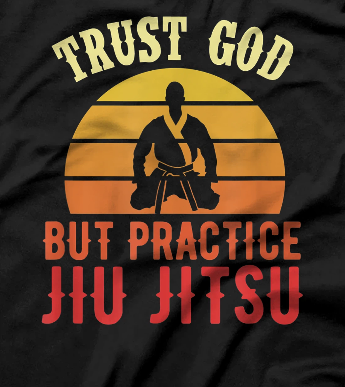 Trust God But Practice Jiu Jitsu Funny Brazilian Gift T-Shirt
