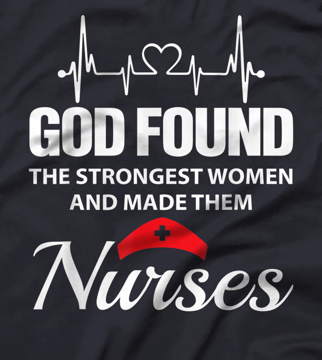 God Found The Strongest Women Made Nurses Funny Nurses Shirt T-Shirt