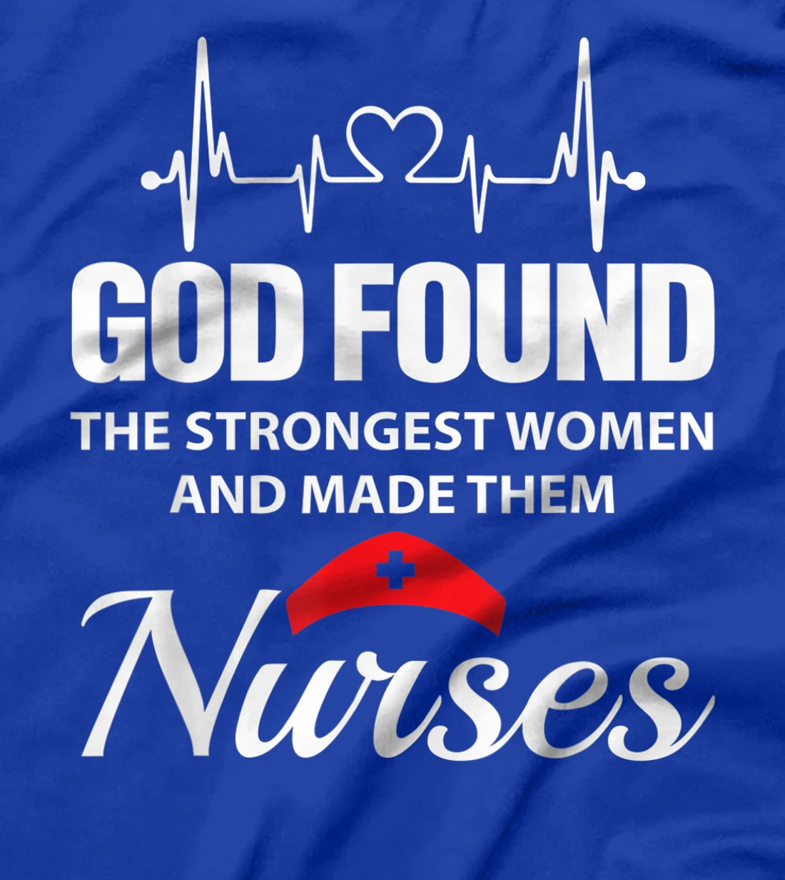 God Found The Strongest Women Made Nurses Funny Nurses Shirt T-Shirt