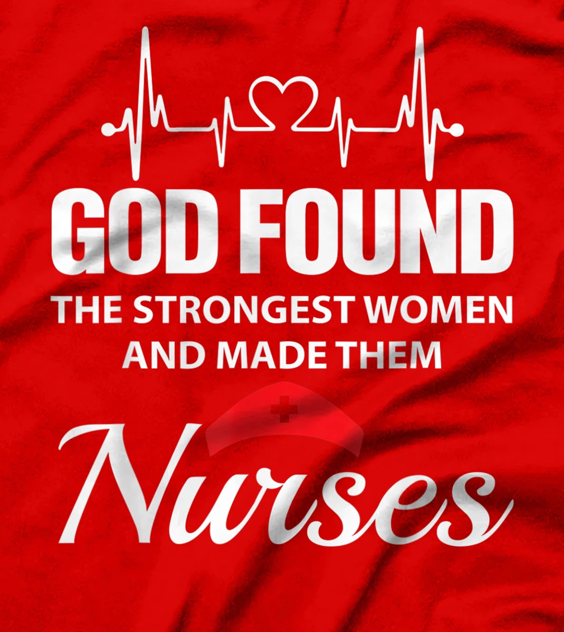 God Found The Strongest Women Made Nurses Funny Nurses Shirt T-Shirt