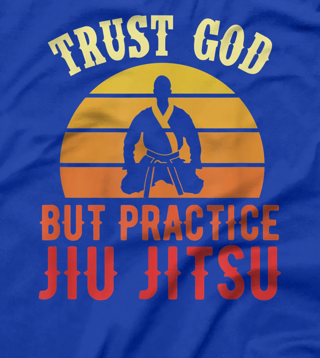 Trust God But Practice Jiu Jitsu Funny Brazilian Gift T-Shirt