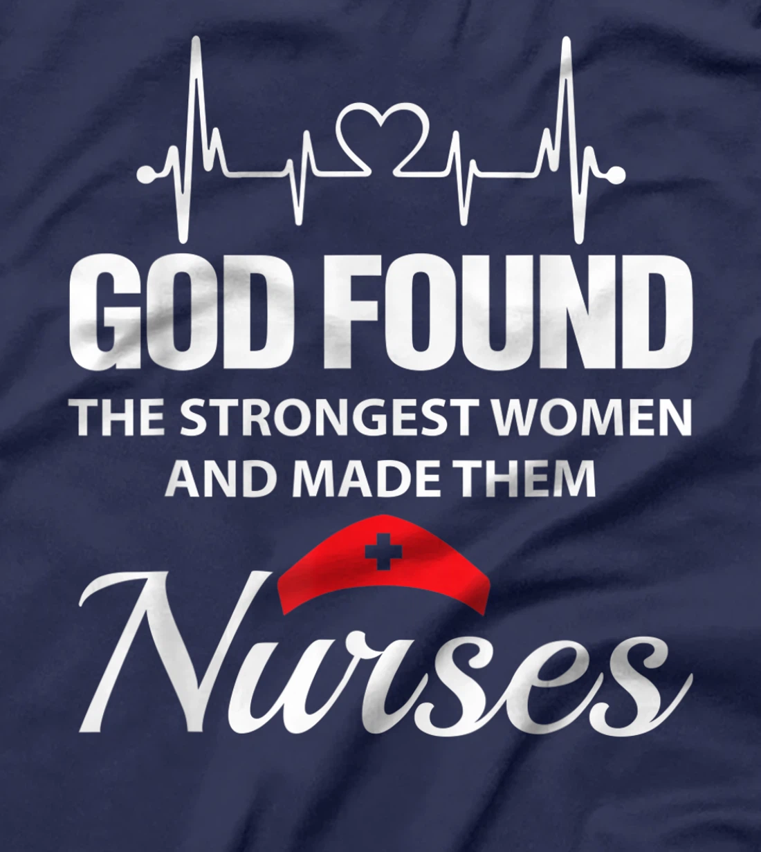 God Found The Strongest Women Made Nurses Funny Nurses Shirt T-Shirt