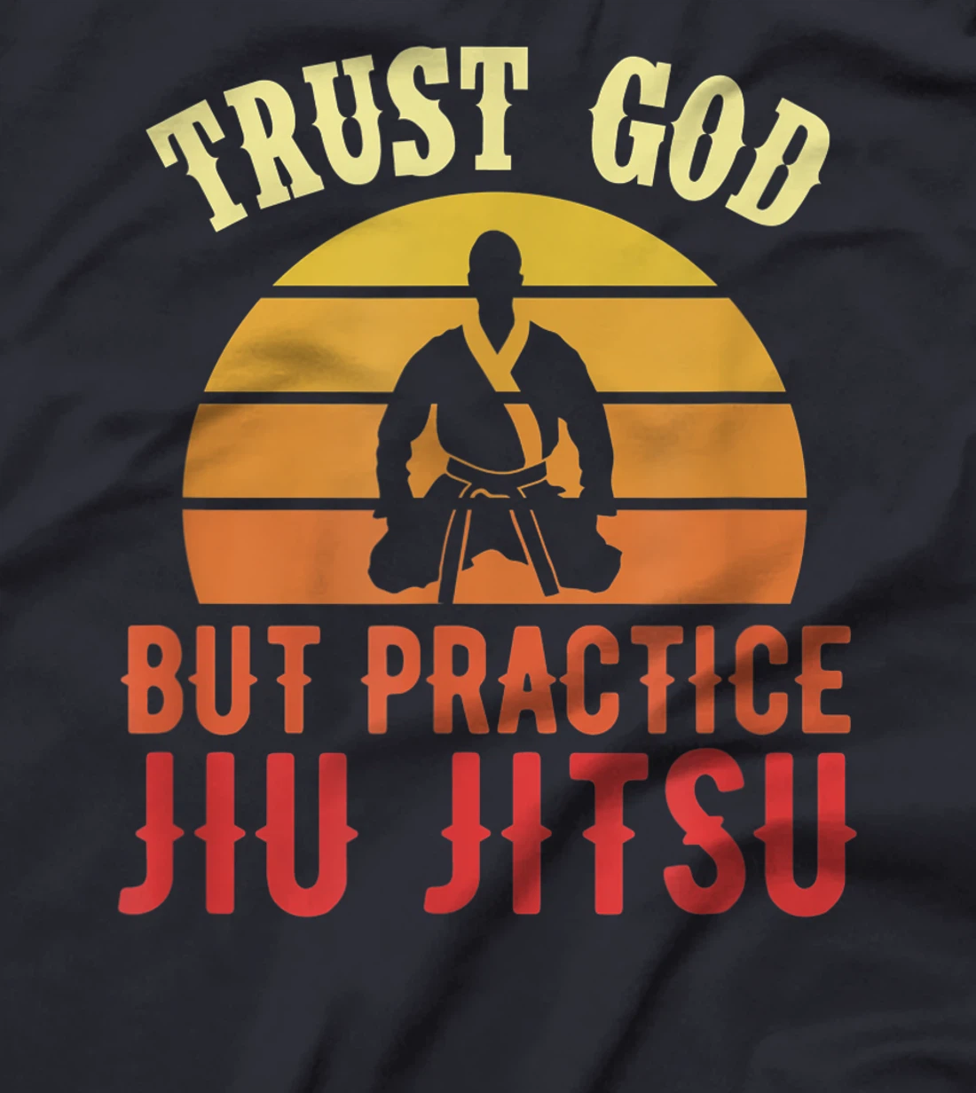Trust God But Practice Jiu Jitsu Funny Brazilian Gift T-Shirt