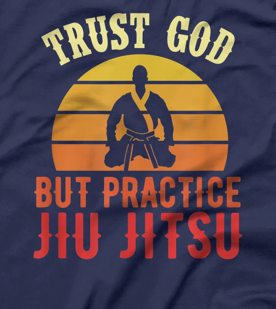 Trust God But Practice Jiu Jitsu Funny Brazilian Gift T-Shirt