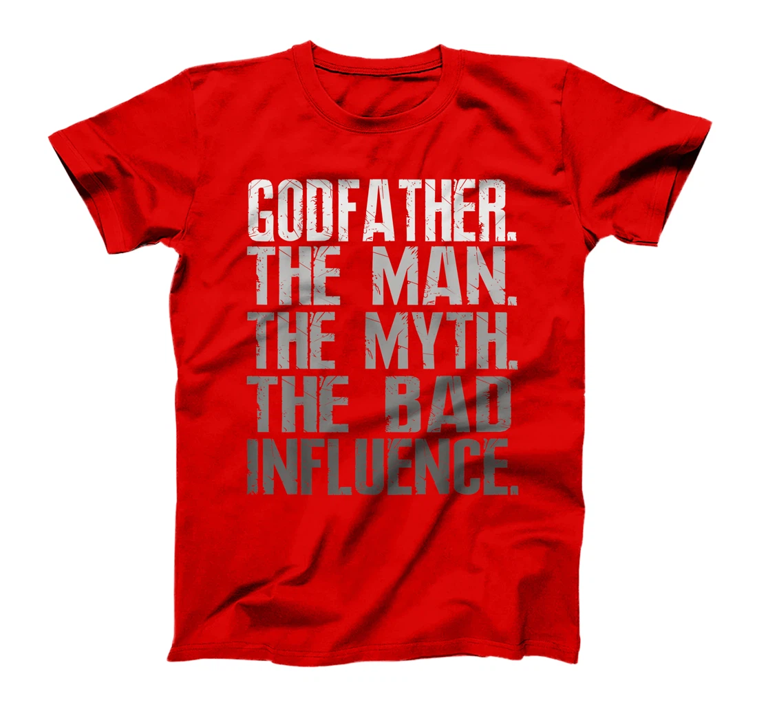 Mens Godfather The Man The Myth The Bad Influence Cool Gift T-Shirt