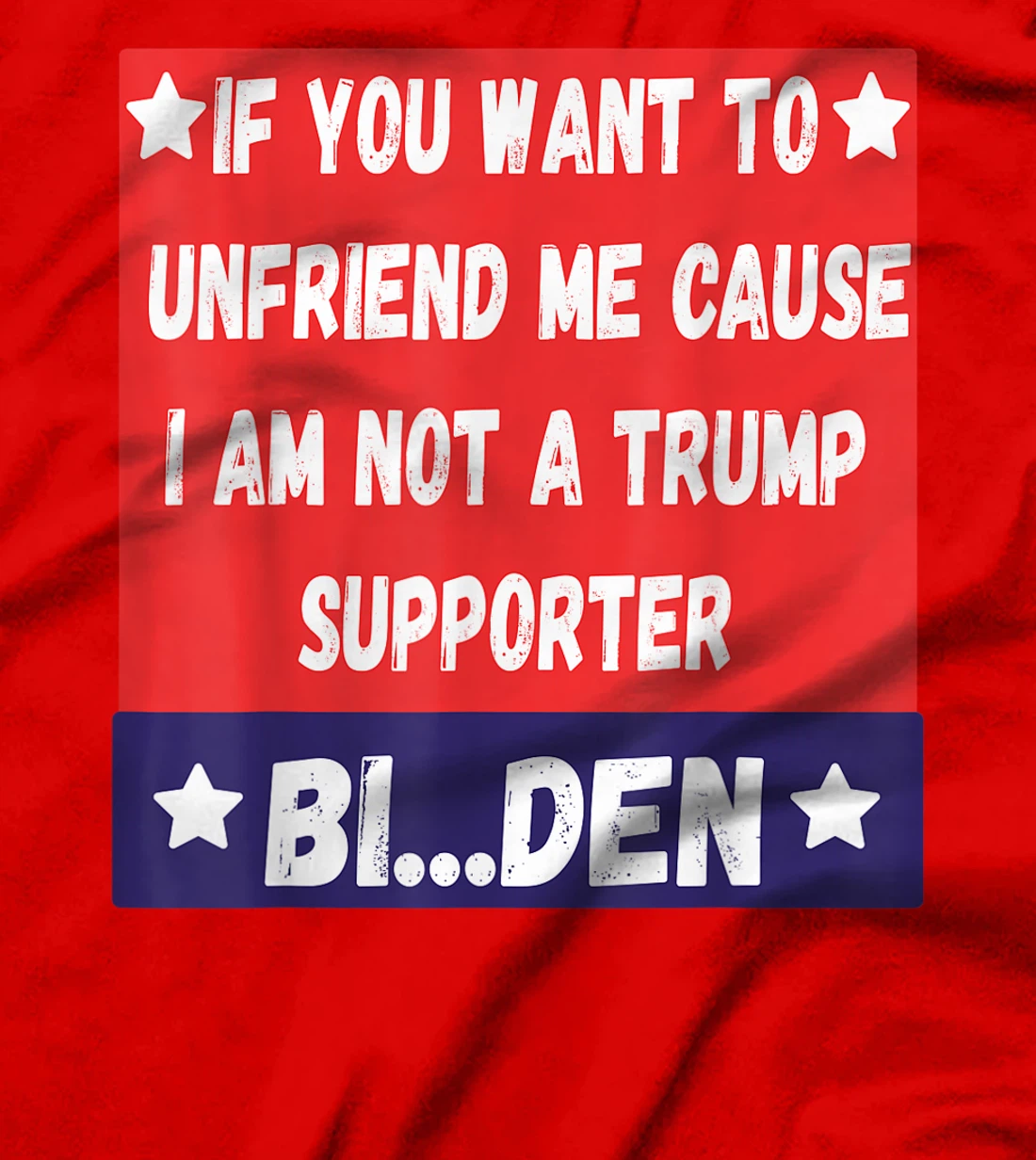 If You Want To Unfriend Me Bye-The, Bi-Den Funny Anti-trump T-Shirt