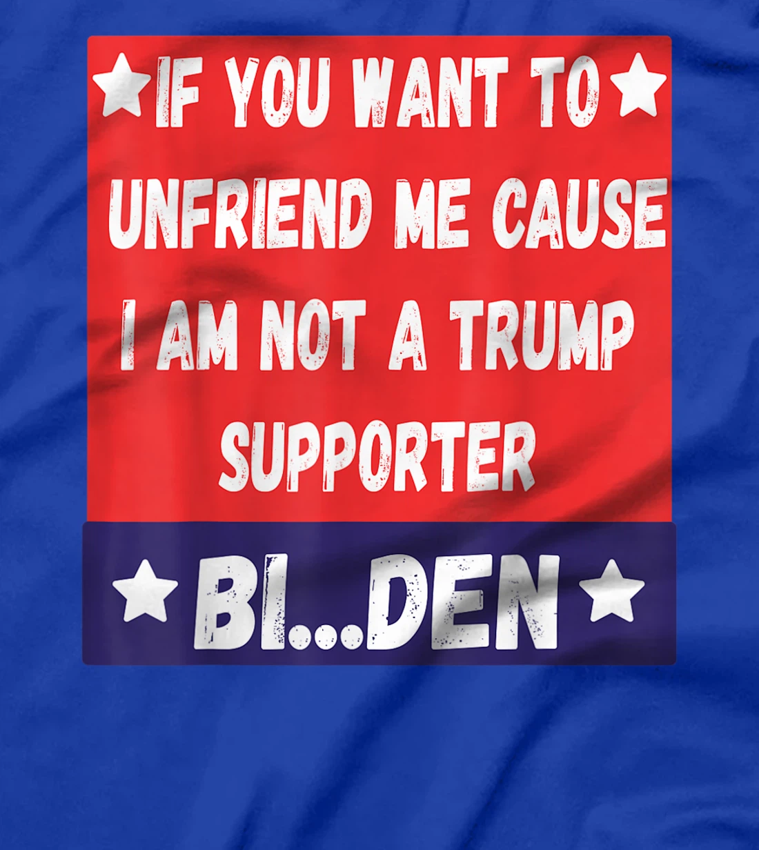 If You Want To Unfriend Me Bye-The, Bi-Den Funny Anti-trump T-Shirt