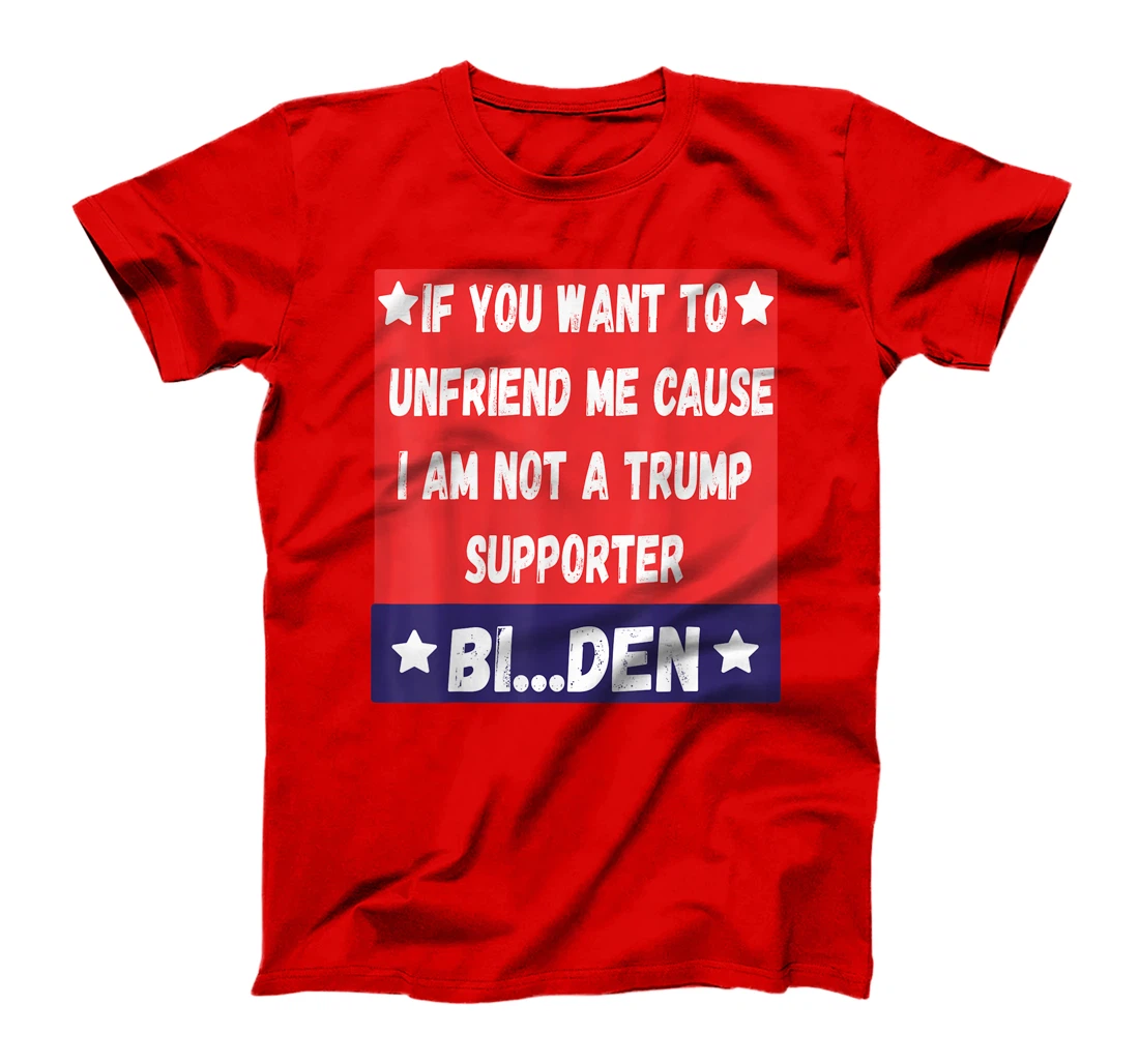 If You Want To Unfriend Me Bye-The, Bi-Den Funny Anti-trump T-Shirt