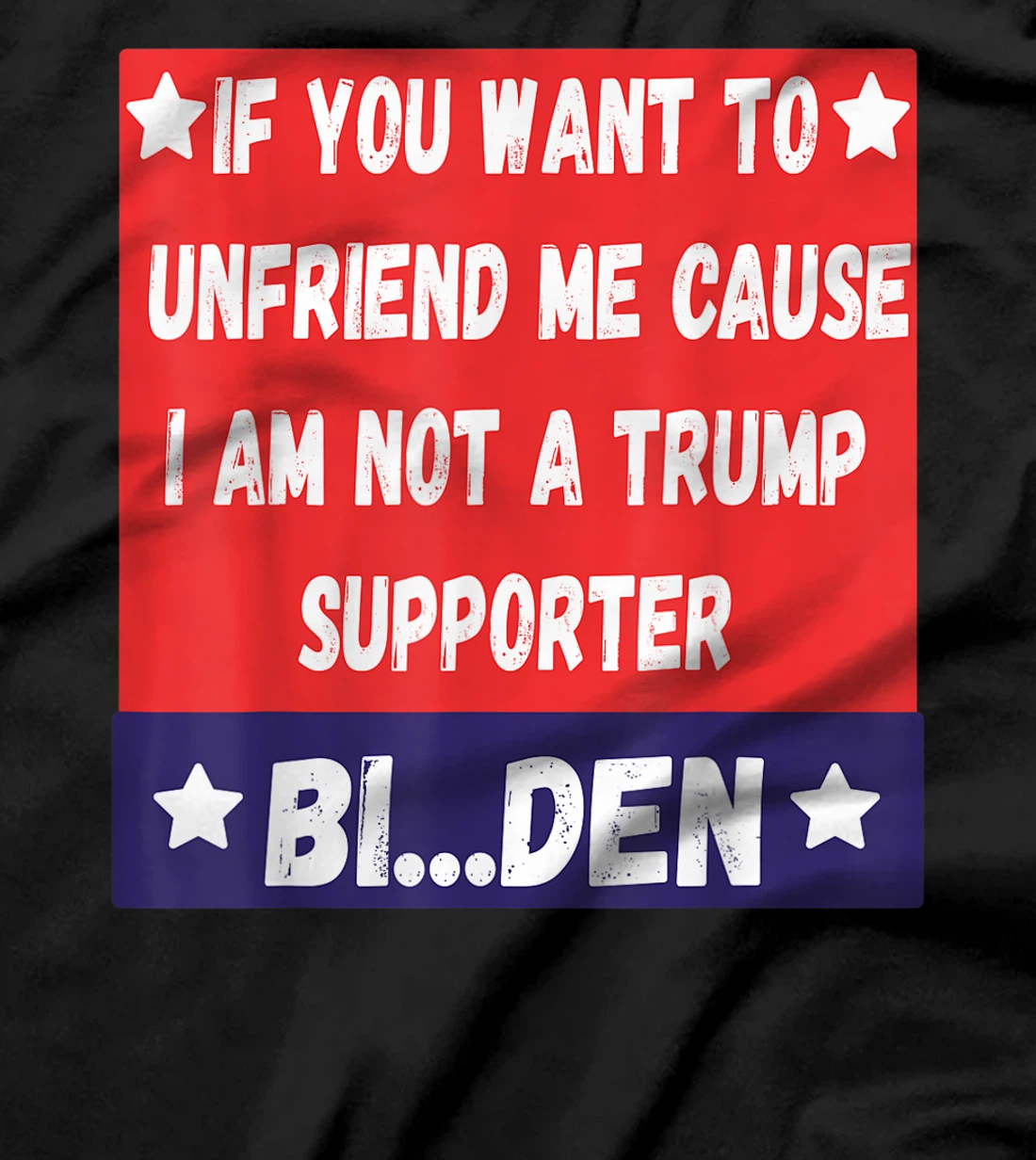 If You Want To Unfriend Me Bye-The, Bi-Den Funny Anti-trump T-Shirt