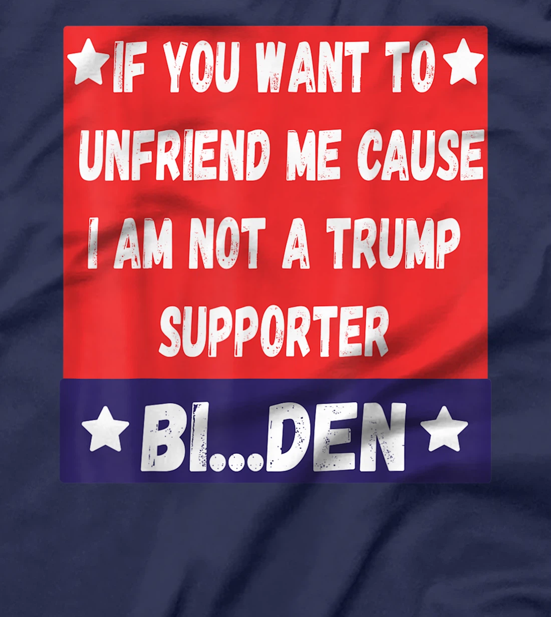 If You Want To Unfriend Me Bye-The, Bi-Den Funny Anti-trump T-Shirt