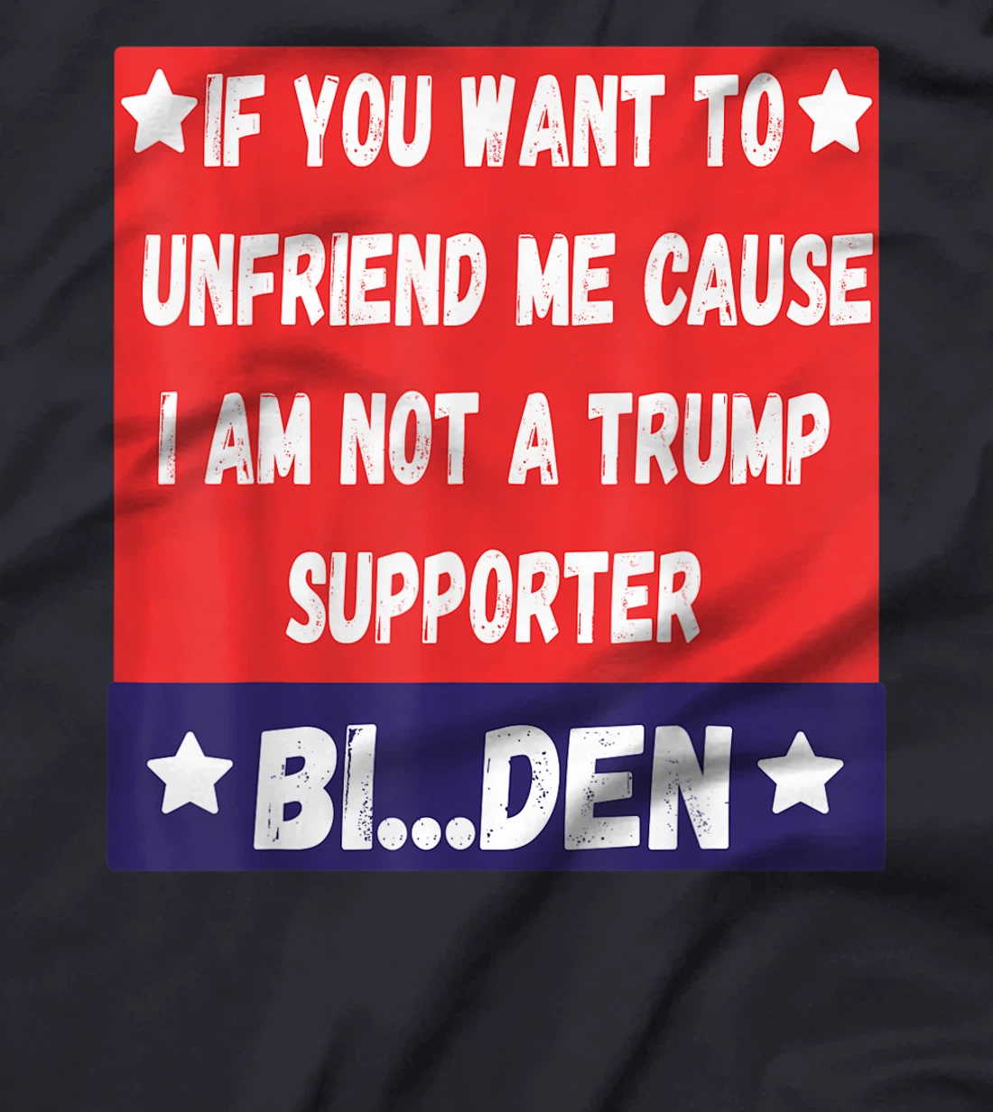 If You Want To Unfriend Me Bye-The, Bi-Den Funny Anti-trump T-Shirt