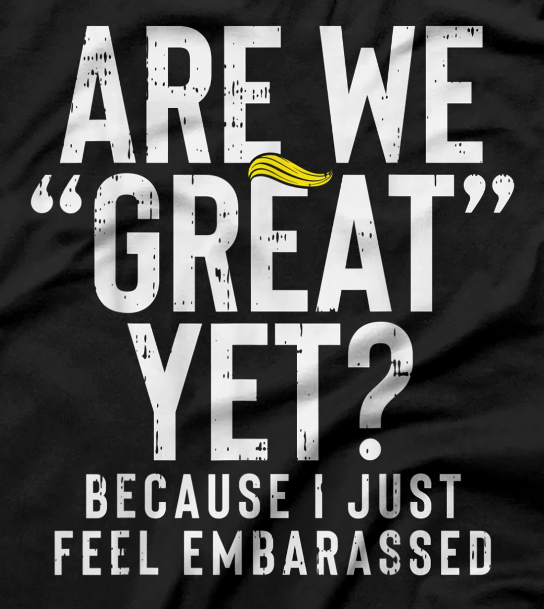 Are We Great Yet Embarassed Stop Impeach Donald Anti Trump T-Shirt