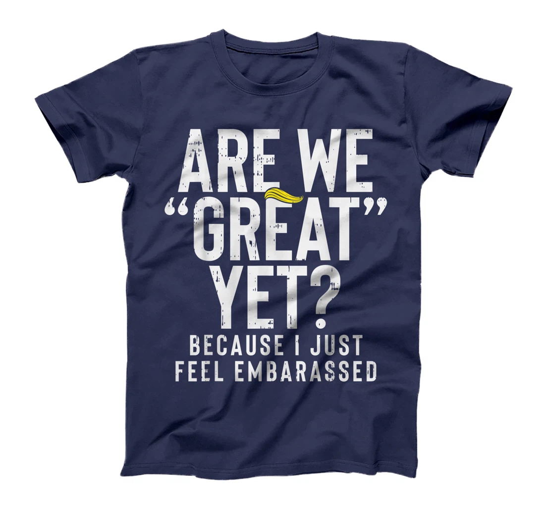 Are We Great Yet Embarassed Stop Impeach Donald Anti Trump T-Shirt