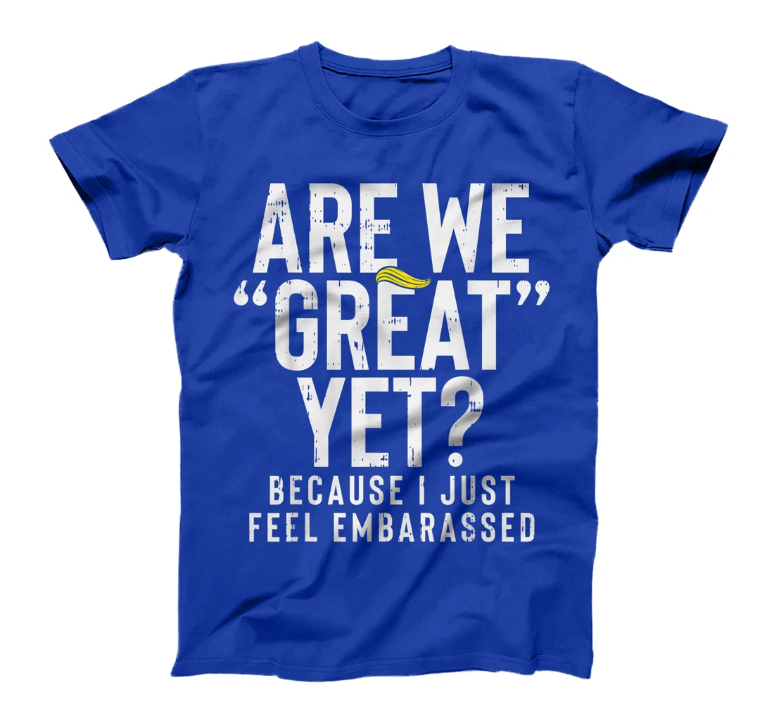 Are We Great Yet Embarassed Stop Impeach Donald Anti Trump T-Shirt