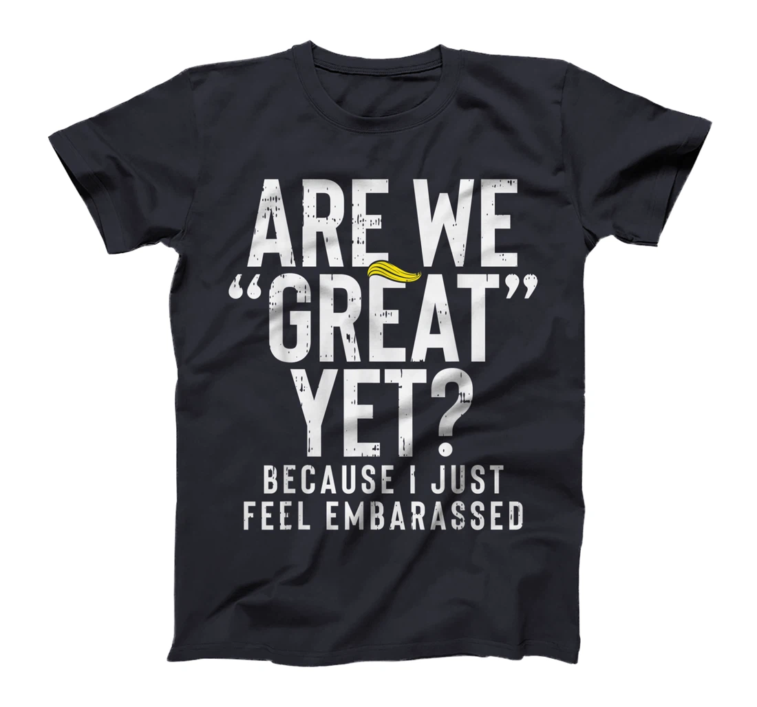 Are We Great Yet Embarassed Stop Impeach Donald Anti Trump T-Shirt