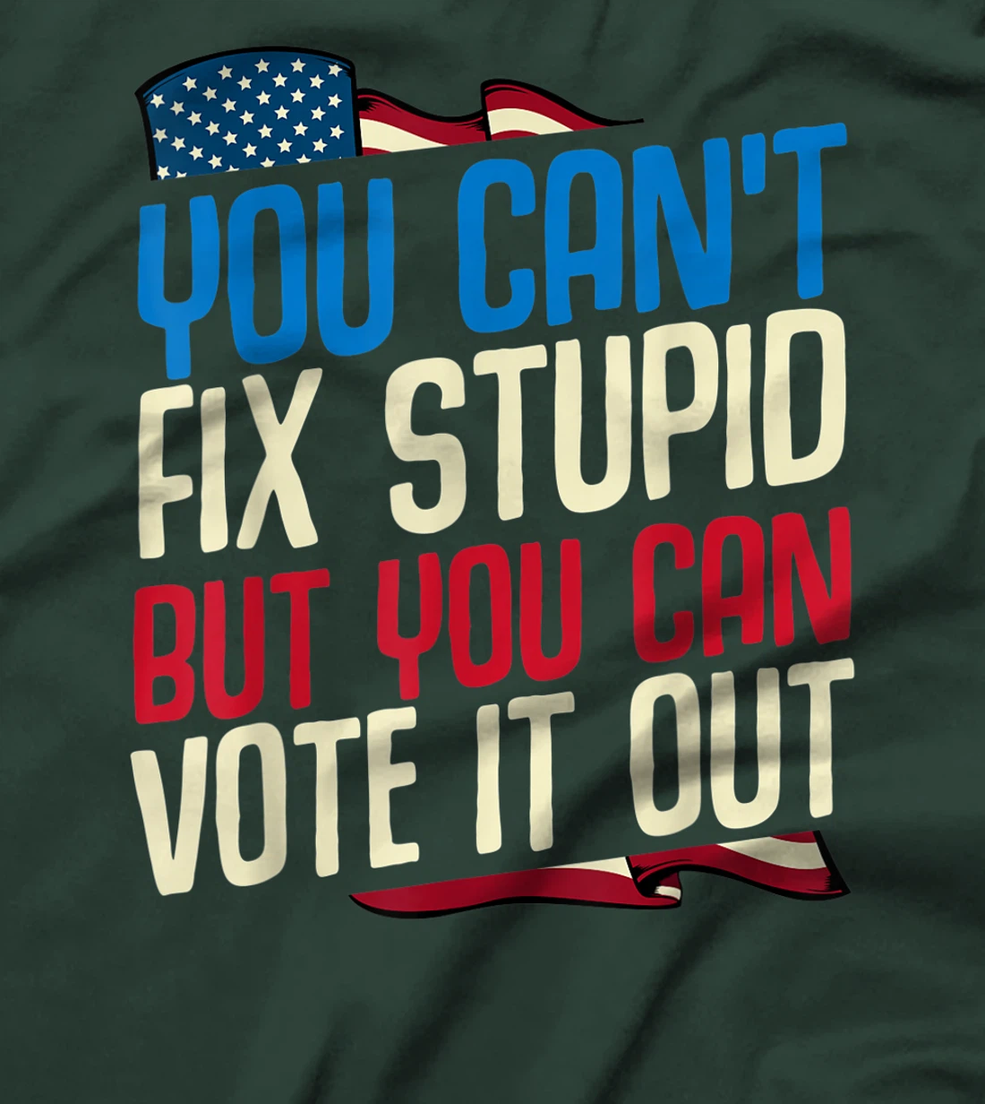 You Can't Fix Stupid But You Can Vote It Out Anti Trump Gift T-Shirt
