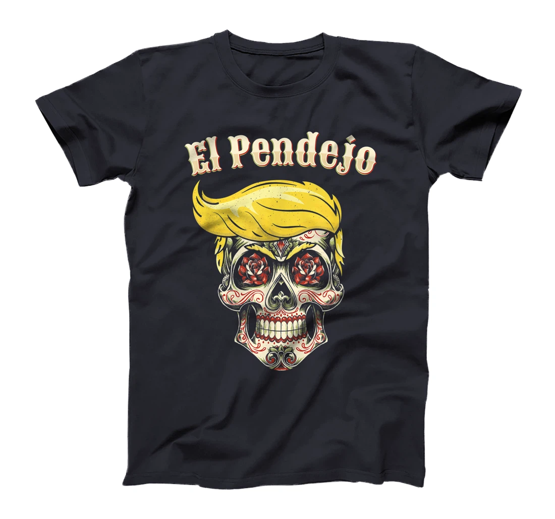 Trump El Pendejo Shirt Funny Sugar Skull Anti Trump T-Shirt
