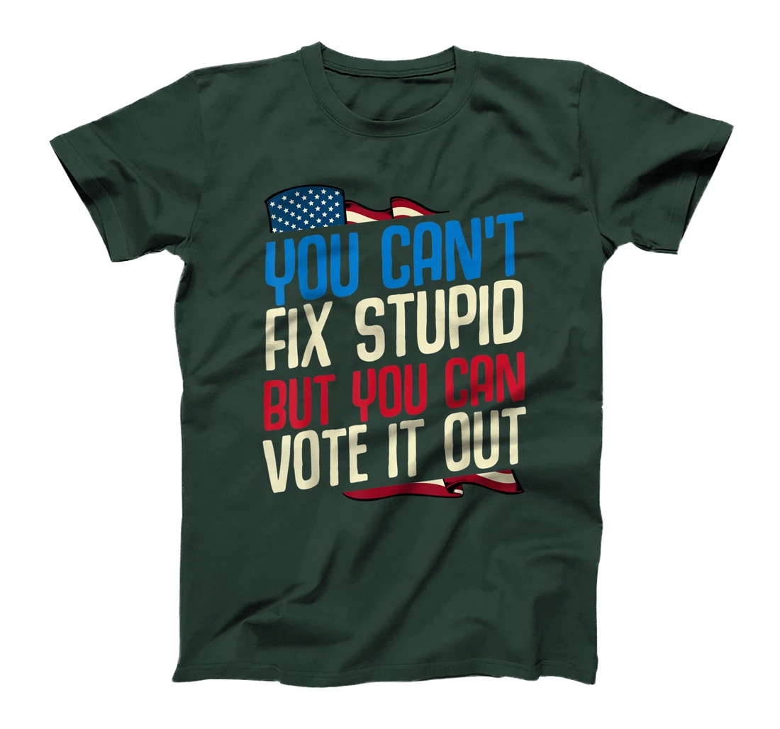You Can't Fix Stupid But You Can Vote It Out Anti Trump Gift T-Shirt