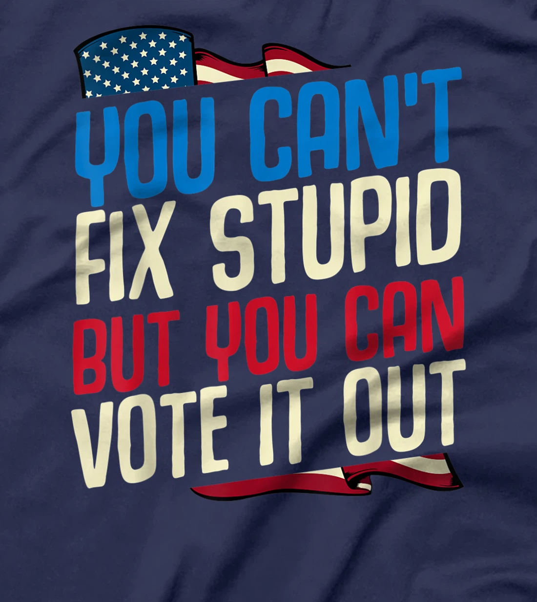 You Can't Fix Stupid But You Can Vote It Out Anti Trump Gift T-Shirt