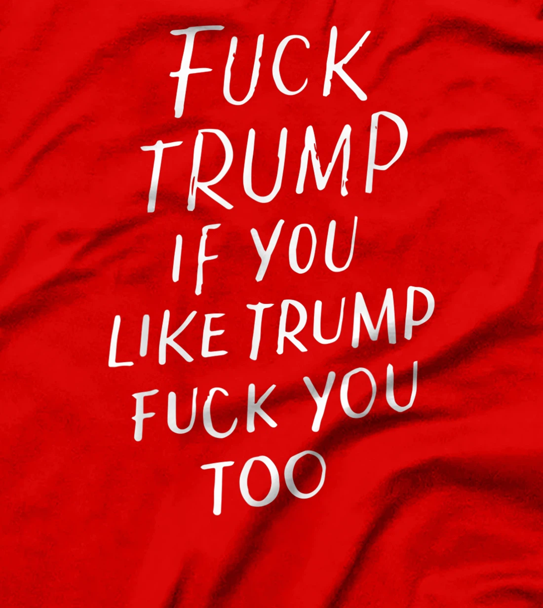 Fuck Trump If You Like Trump Fuck You Too Political Gifts T-Shirt